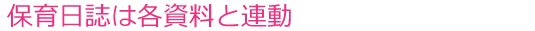 保育日誌は各資料と連動