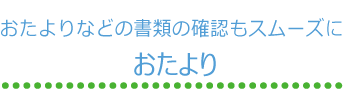 おたよりなどの書類の確認もスムーズに「おたより」
