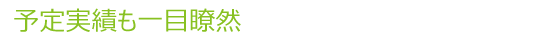 予定実績も一目瞭然